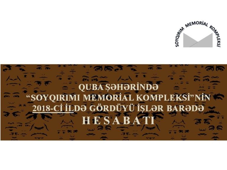 QUBA ŞƏHƏRİNDƏ “SOYQIRIMI MEMORİAL KOMPLEKSİ”NİN 2018-Cİ İLDƏ GÖRDÜYÜ İŞLƏR BARƏDƏ HESABATI