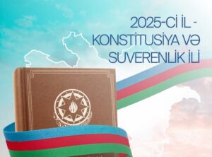 2025-Cİ İL-KONSTİTUSİYA VƏ SUVERENLİK İLİ