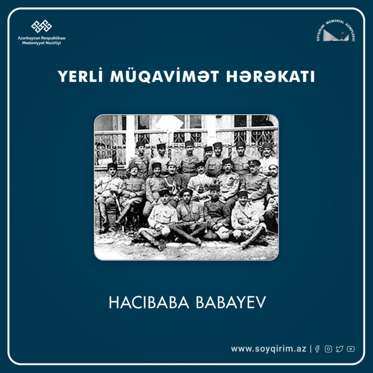 One of the heroes of the local resistance movement that actively fought against the Armenian Dashnaks during the genocides of 1918 was Hacıbaba Babayev, born in 1880 in the village of Hil in the Qusar district of the Quba region.
