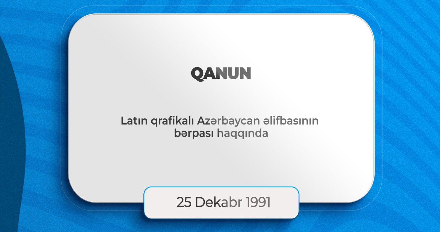Latın qrafikalı Azərbaycan əlifbasının bərpası haqqında Azərbaycan Respublikasının Qanunu (25 dekabr 1991) Geniş müzakirə və elmi diskussiyaların nəticəsi olaraq, 1926-cı ildə Bakı şəhərində keçirilən I Ümumittifaq Türkoloji qurultayın tövsiyəsi ilə Azərbaycan xalqı türk xalqları ilə birlikdə latın qrafikalı əlifbanı qəbul etmişdi. Azərbaycan dilinin səs quruluşu ilə uzlaşıb orfoqrafiya qaydalarının sadələşməsinə imkan açan, qısa müddətdə kütləvi savadlanmaya səbəb olan və xalqlar arasında elmi, mədəni əlaqələri genişləşdirən Azərbaycan əlifbası xalqın iradəsinə zidd olaraq, Mərkəzin təzyiqi ilə 1939-cu ildə kiril əlifbası ilə əvəz olunmuşdu. Bu akt 30-cu illərin kütləvi respressiyasının məntiqi davamı olub, türk xalqlarının milli özünüdərk prosesinin qarşısını almaq, onları tədricən yadlaşdırıb bir-birindən uzaqlaşdırmaq məqsədi güdürdü. Azərbaycan Respublikası Ali Sovetinin Milli Şurası yol verilmiş tarixi ədalətsizliyi aradan qaldırmaq üçün qərara alır: 1. «Azərbaycan əlifbasının latından rus əlifbasına keçirilməsi haqqında» 11 iyul 1939-cu il tarixli Azərbaycan SSR-in Qanunu bu gündən qüvvədən düşmüş hesab edilsin. 2. 1940-cı ilə qədər Azərbaycanda istifadə edilən 32 hərfdən ibarət latın qrafikalı Azərbaycan əlifbası kiçik dəyişikliklərlə bərpa olunsun. Azərbaycan Respublikasının Prezidenti Bakı şəhəri, 25 dekabr 1991-ci il № 33